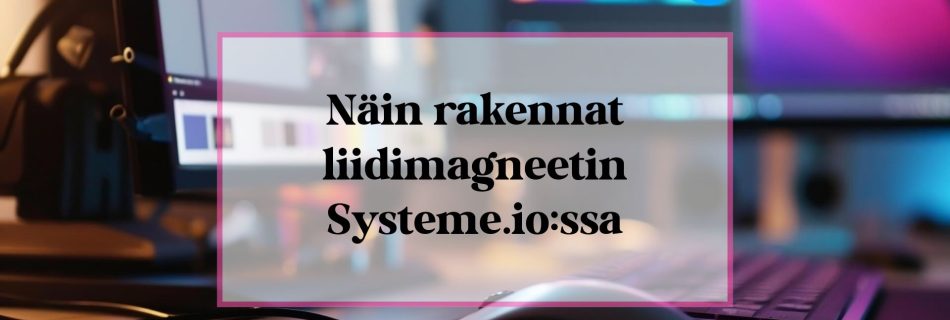 Näin rakennat liidimagneetin Systeme.io:ssa (askel askeleelta)