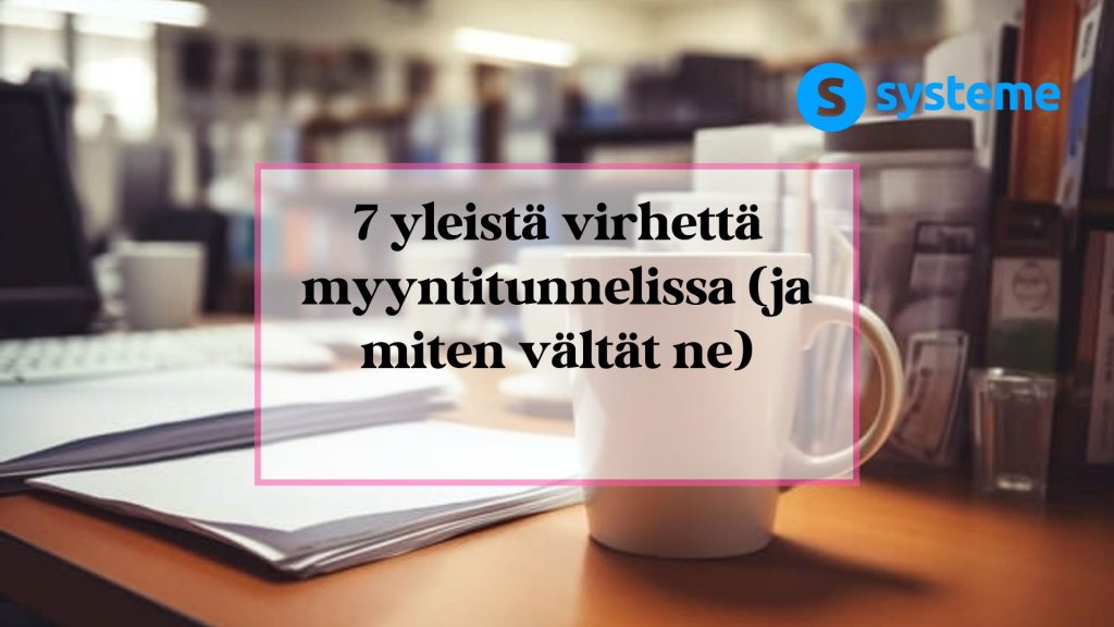 7 yleisintä virhettä myyntitunnelissa ja miten vältät ne.