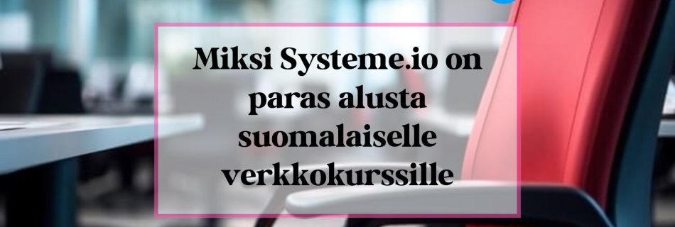 Miksi Systeme.io on paras alusta suomalaiselle verkkokurssille