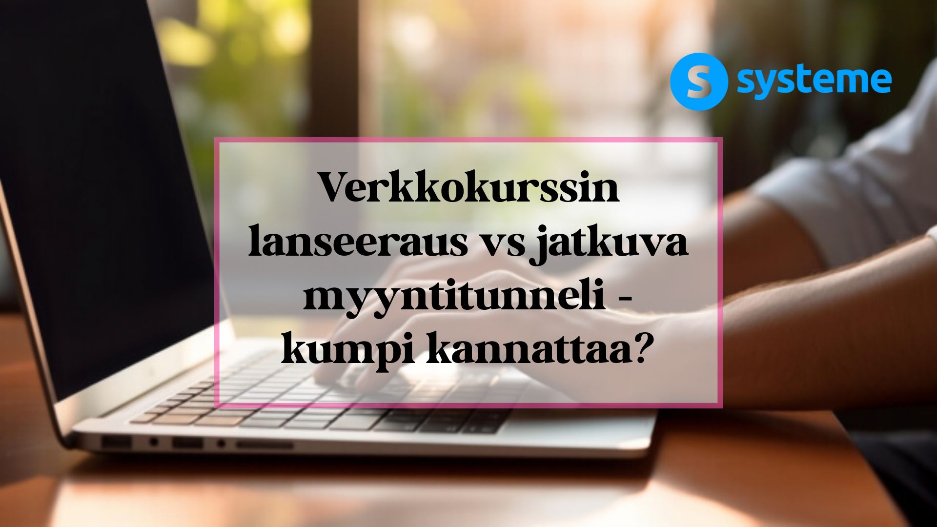 Verkkokurssin lanseeraus vs jatkuva myyntitunneli – kumpi kannattaa?