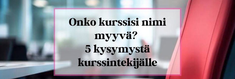Onko kurssisi nimi myyvä? 5 kysymystä kurssintekijälle -pääkuva.