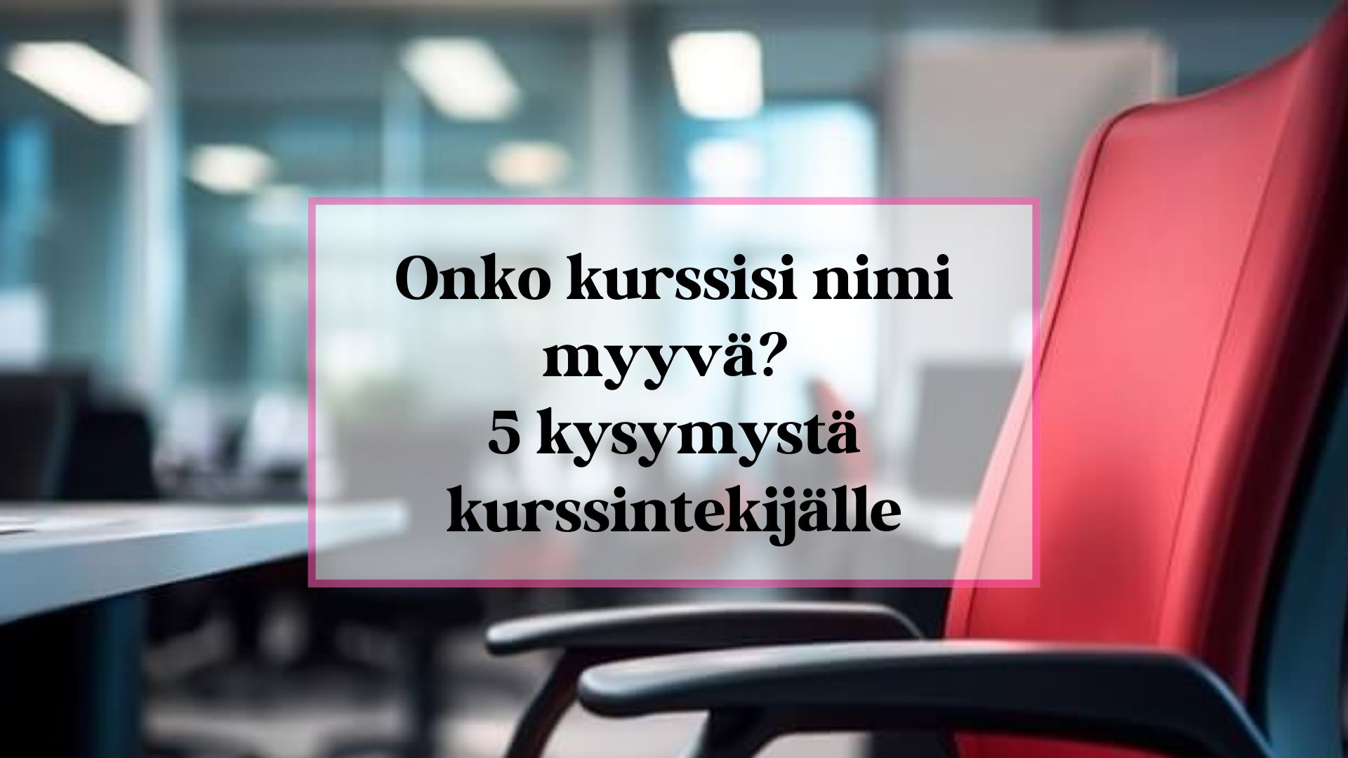 Onko kurssisi nimi myyvä? 5 kysymystä kurssintekijälle -pääkuva.
