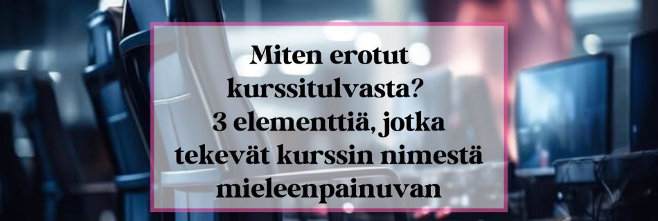 Miten erotut kurssitulvasta? 3 elementtiä, jotka tekevät kurssisi nimestä mieleenpainuvan -esittelykuva.