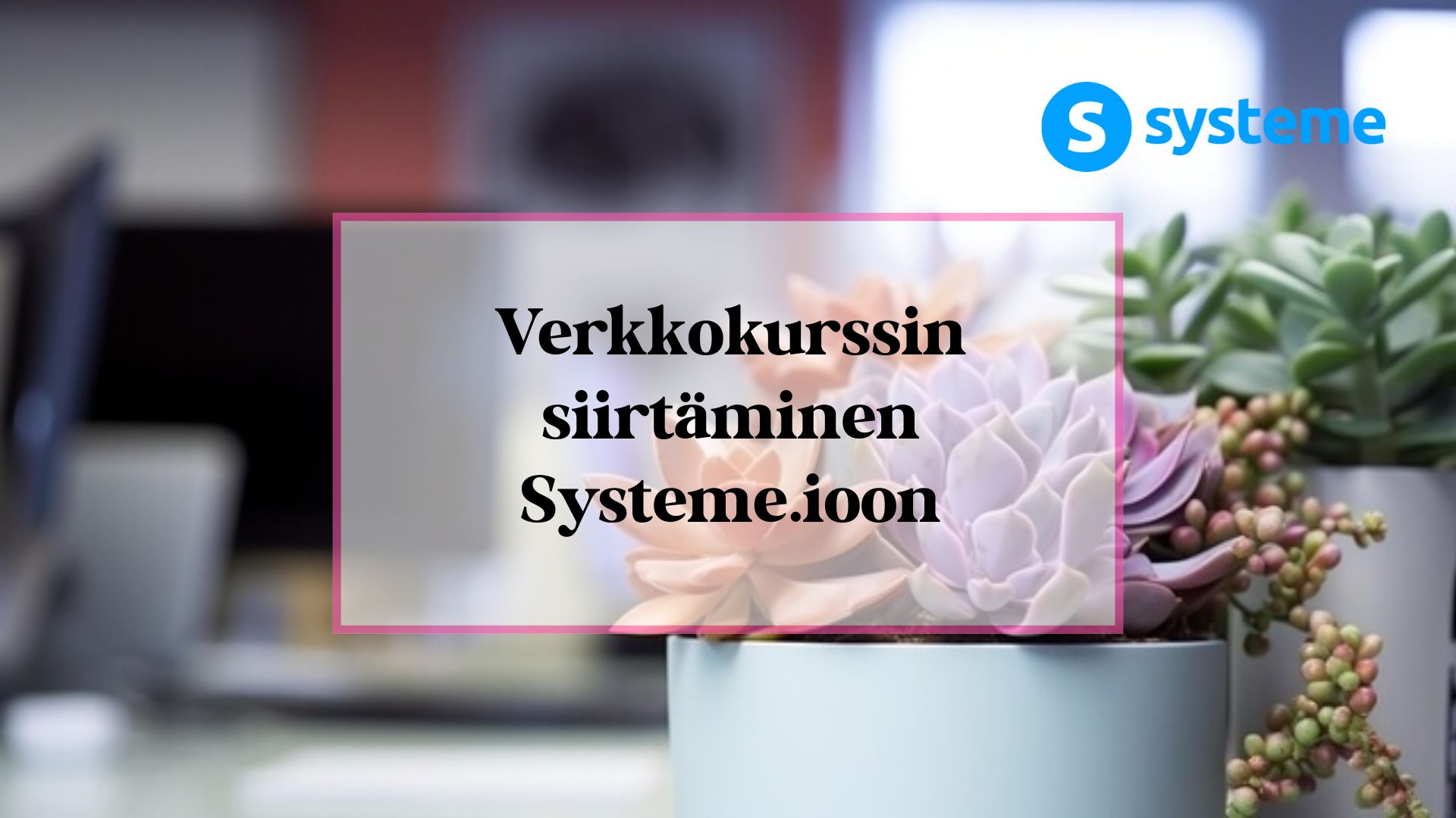 Verkkokurssin siirtäminen Systemeen -herokuva.