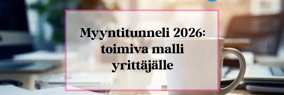 Myyntitunneli 2026: toimiva malli yrittäjälle
