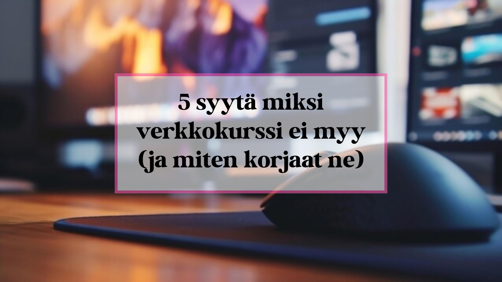 5 syytä miksi verkkokurssi ei myy (ja miten korjaat ne).