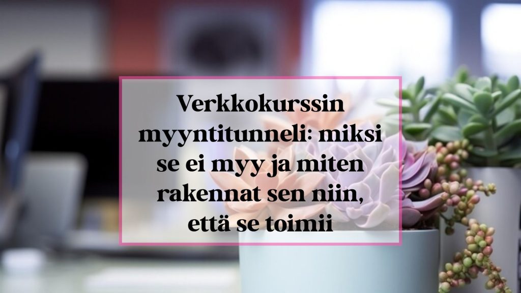 Verkkokurssin myyntitunneli: miksi se ei myy ja miten rakennat sen niin, että se toimii.